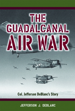 GUADALCANAL AIR WAR, THE  Col. Jefferson DeBlanc's Story
