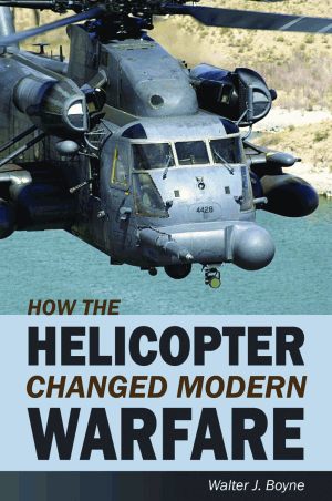 HOW THE HELICOPTER CHANGED MODERN WARFAREepub Edition