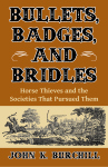 BULLETS, BADGES, AND BRIDLESHorse Thieves and the Societies That Pursued Them