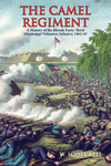 CAMEL REGIMENT, THE  A History of the Bloody Forty-Third Mississippi Volunteer Infantry, CSA, 1862-65