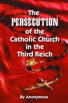 PERSECUTION OF THE CATHOLIC CHURCH IN THE THIRD REICH, THE