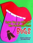 THERE WAS AN OLD LADY WHO SWALLOWED SOME BUGS